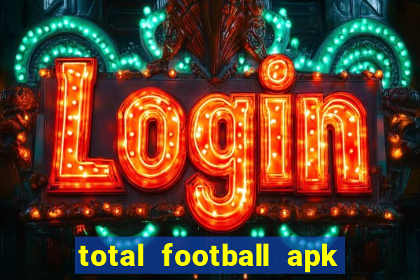 total football apk mod dinheiro infinito